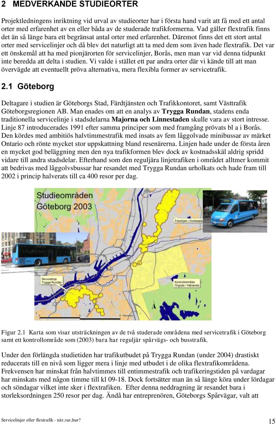 Däremot finns det ett stort antal orter med servicelinjer och då blev det naturligt att ta med dem som även hade flextrafik.