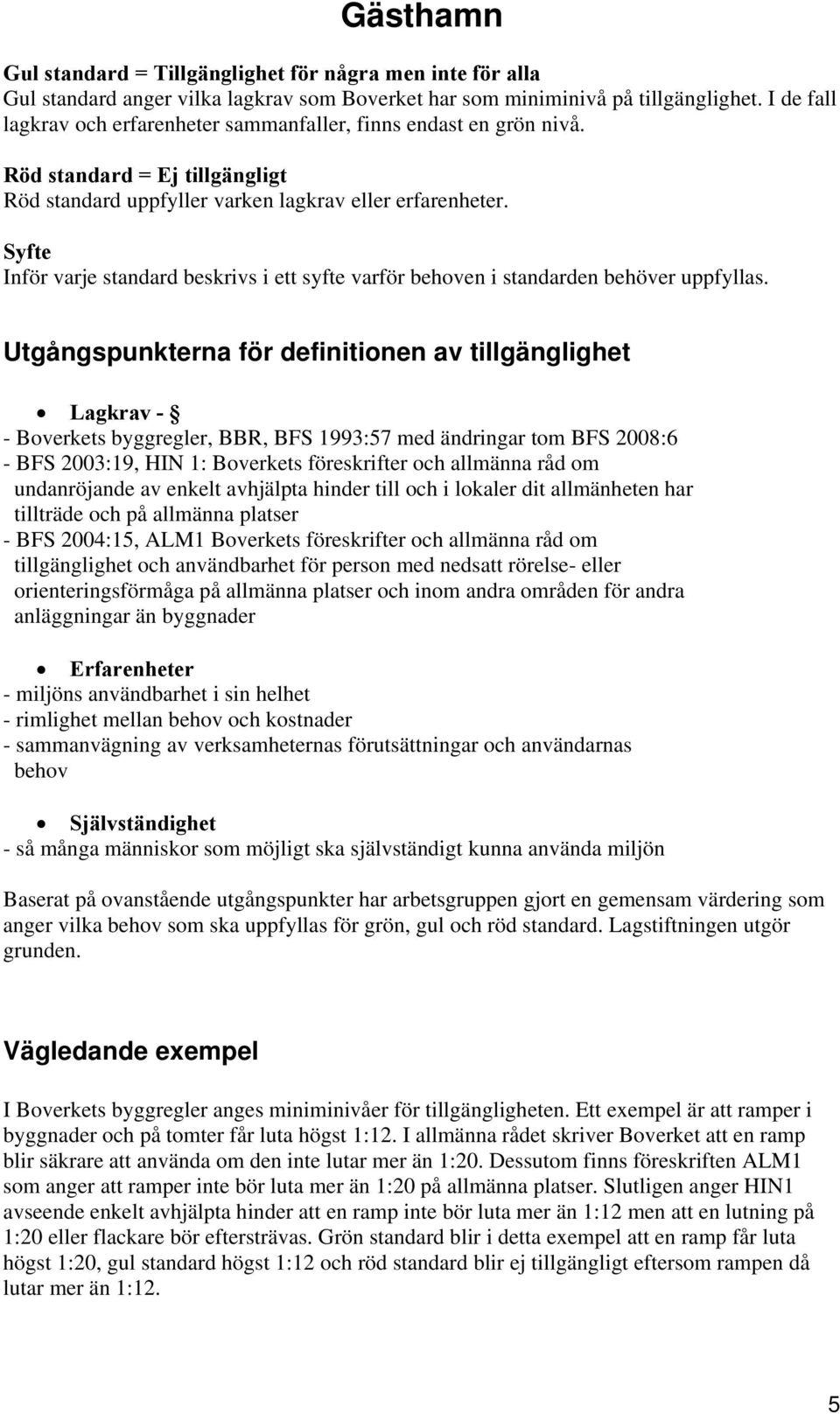 Syfte Inför varje standard beskrivs i ett syfte varför behoven i standarden behöver uppfyllas.