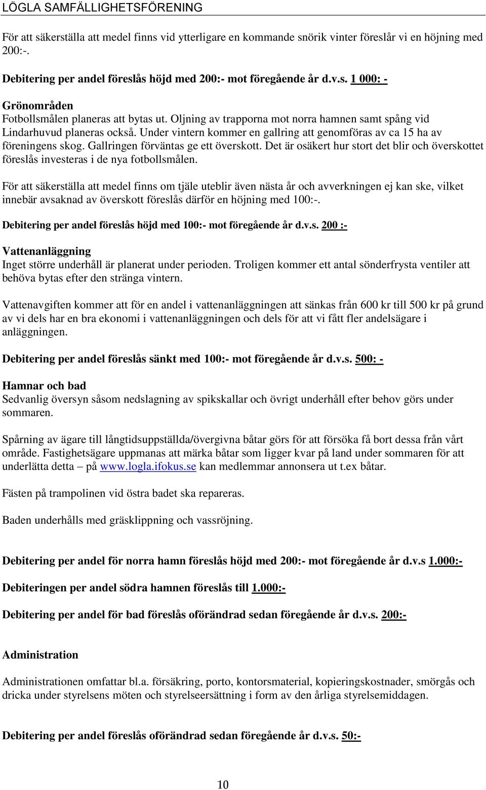 Det är osäkert hur stort det blir och överskottet föreslås investeras i de nya fotbollsmålen.