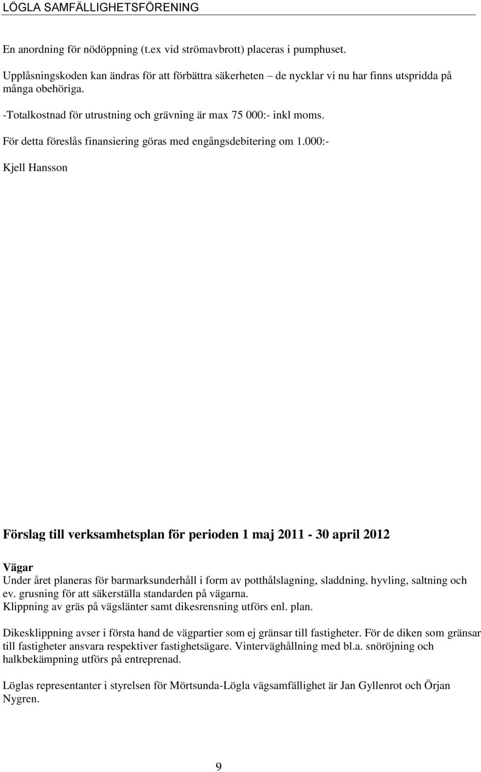 000:- Kjell Hansson Förslag till verksamhetsplan för perioden 1 maj 2011-30 april 2012 Vägar Under året planeras för barmarksunderhåll i form av potthålslagning, sladdning, hyvling, saltning och ev.