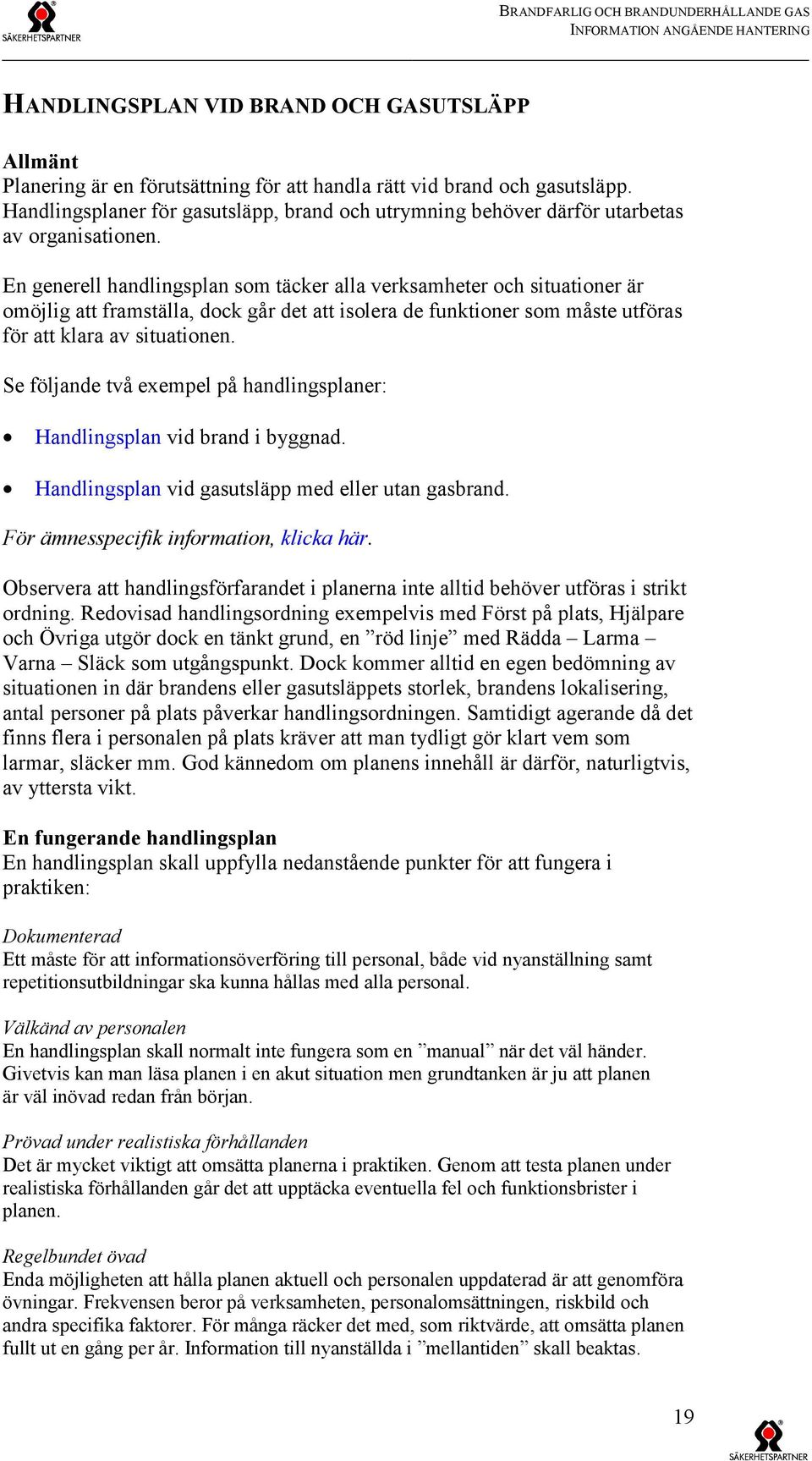 En generell handlingsplan som täcker alla verksamheter och situationer är omöjlig att framställa, dock går det att isolera de funktioner som måste utföras för att klara av situationen.