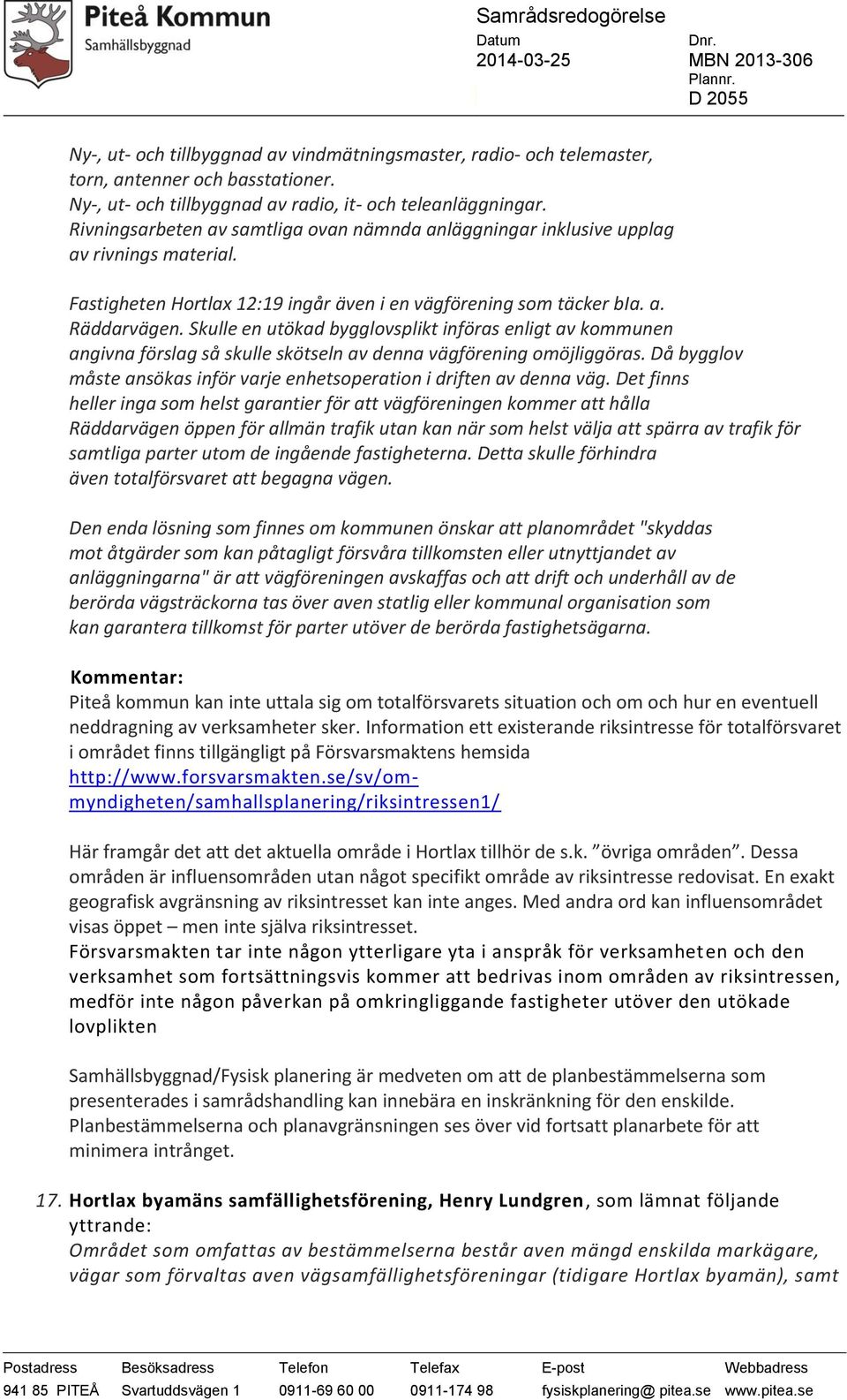 Skulle en utökad bygglovsplikt införas enligt av kommunen angivna förslag så skulle skötseln av denna vägförening omöjliggöras.