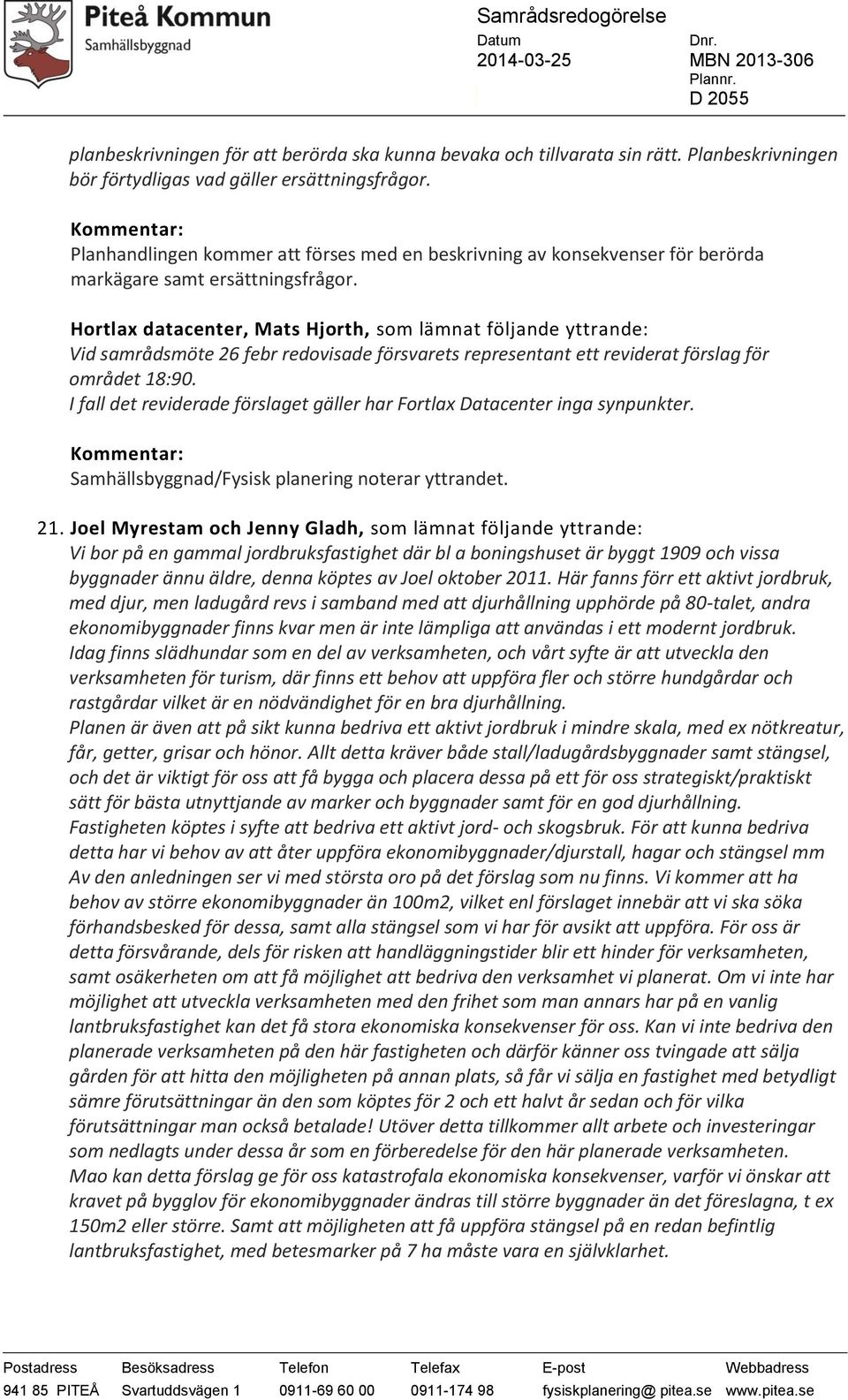 Hortlax datacenter, Mats Hjorth, som lämnat följande yttrande: Vid samrådsmöte 26 febr redovisade försvarets representant ett reviderat förslag för området 18:90.