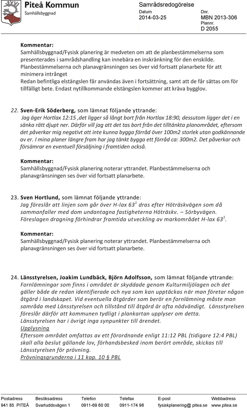 tillfälligt bete. Endast nytillkommande elstängslen kommer att kräva bygglov. 22.