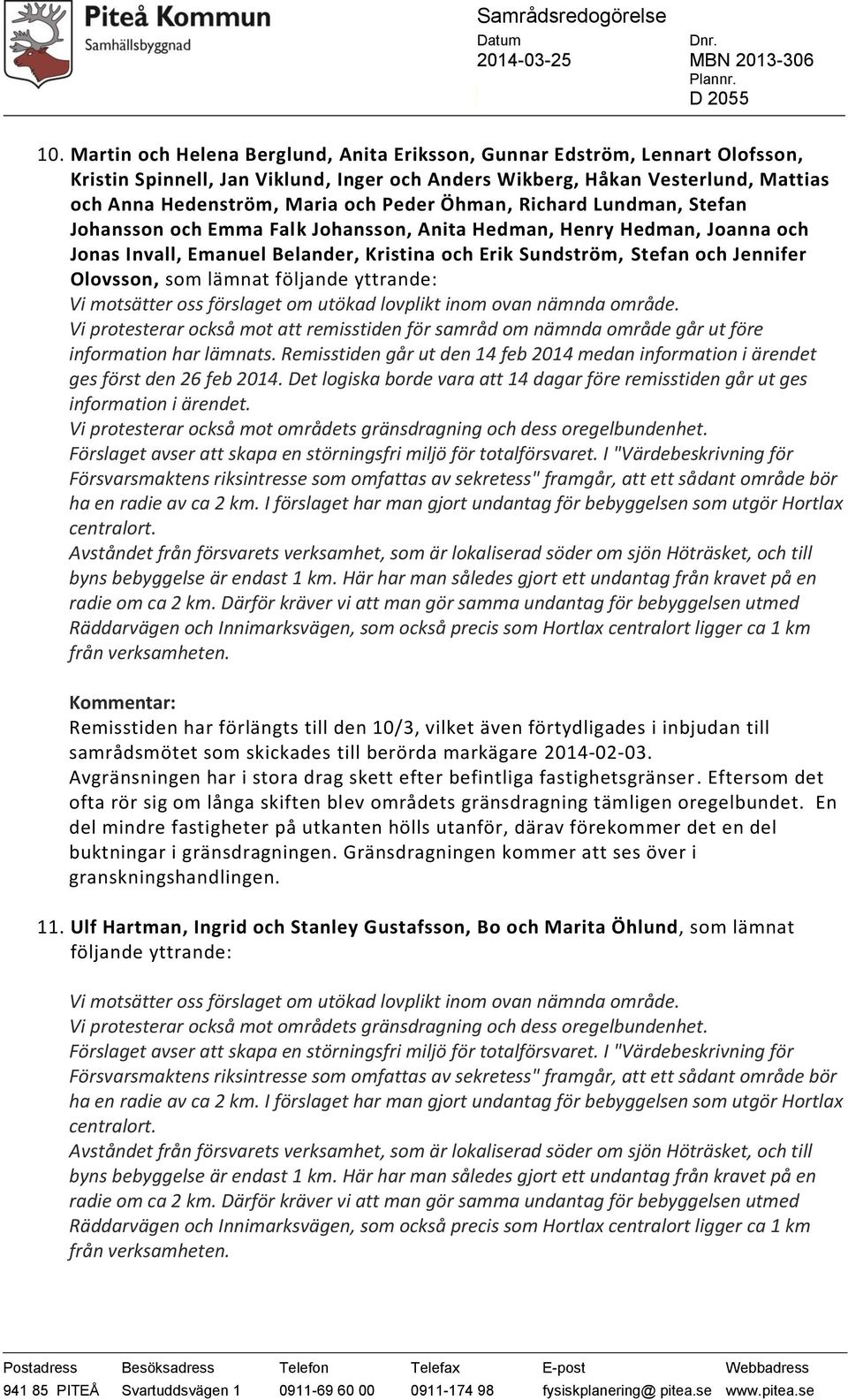 Olovsson, som lämnat följande yttrande: Vi motsätter oss förslaget om utökad lovplikt inom ovan nämnda område.