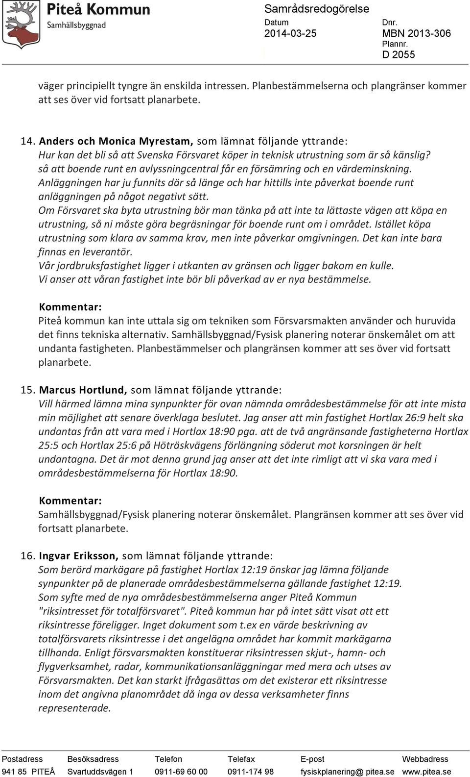 så att boende runt en avlyssningcentral får en försämring och en värdeminskning.