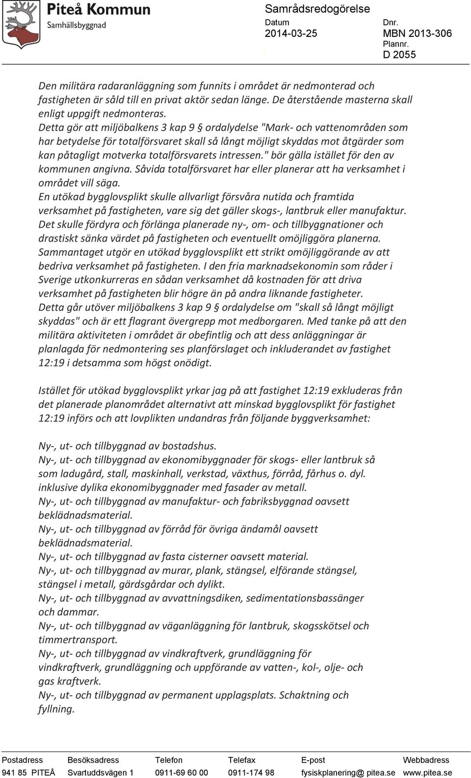 intressen." bör gälla istället för den av kommunen angivna. Såvida totalförsvaret har eller planerar att ha verksamhet i området vill säga.