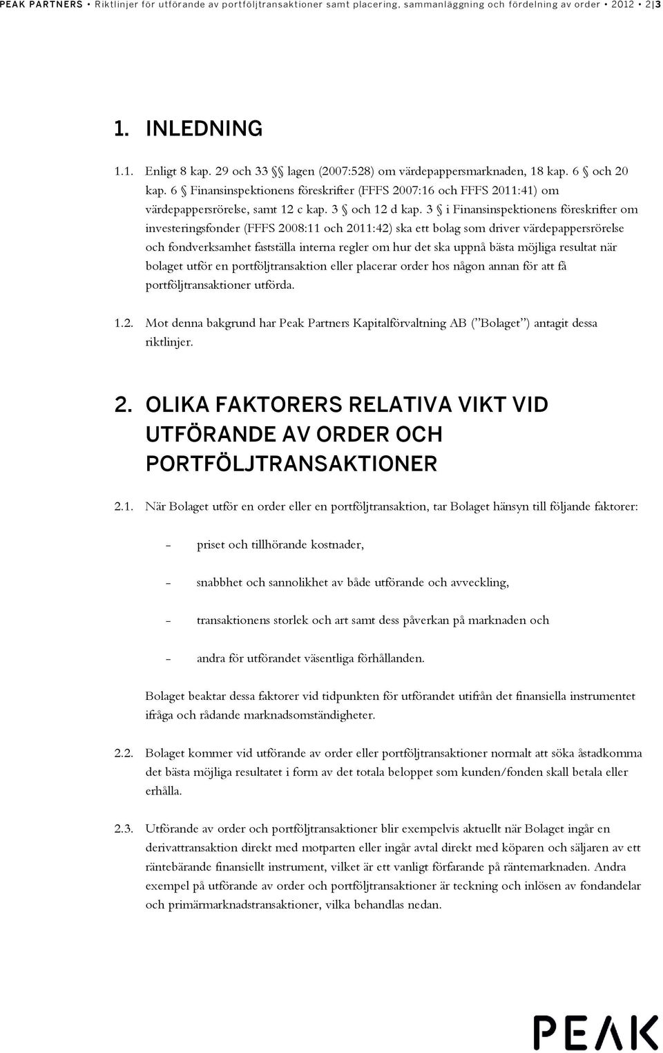 3 i Finansinspektionens föreskrifter om investeringsfonder (FFFS 2008:11 och 2011:42) ska ett bolag som driver värdepappersrörelse och fondverksamhet fastställa interna regler om hur det ska uppnå