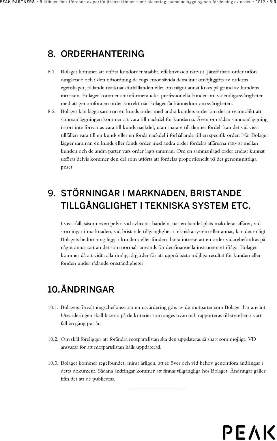 intressen. Bolaget kommer att informera icke-professionella kunder om väsentliga svårigheter med att genomföra en order korrekt när Bolaget får kännedom om svårigheten. 8.2.