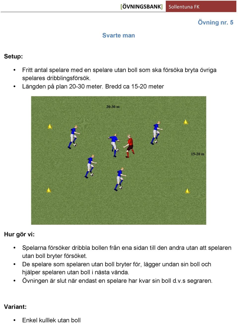 Bredd ca 15-20 meter Spelarna försöker dribbla bollen från ena sidan till den andra utan att spelaren utan boll bryter försöket.