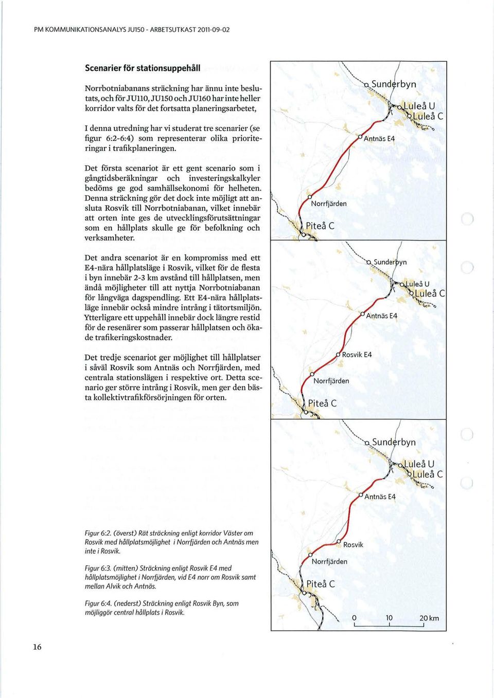 Det första scenariot är ett gent scenario soin i gångtidsberäkningar och investeringskalkyler bedöms ge god samhällsekonomi för helheten.