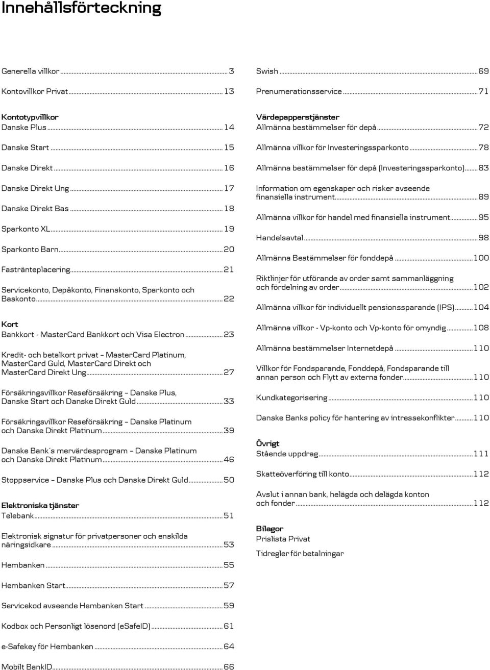 .. 22 Kort Bankkort - MasterCard Bankkort och Visa Electron... 23 Kredit- och betalkort privat MasterCard Platinum, MasterCard Guld, MasterCard Direkt och MasterCard Direkt Ung.