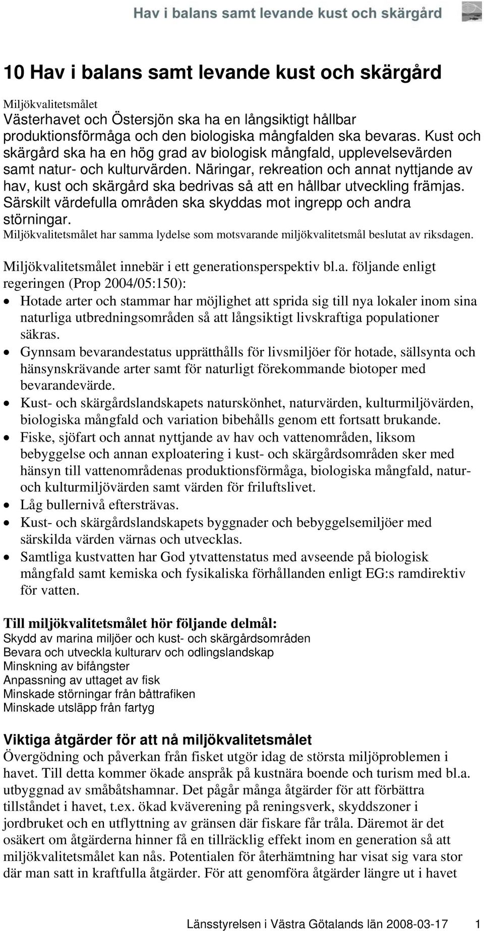 Näringar, rekreation och annat nyttjande av hav, kust och skärgård ska bedrivas så att en hållbar utveckling främjas. Särskilt värdefulla områden ska skyddas mot ingrepp och andra störningar.