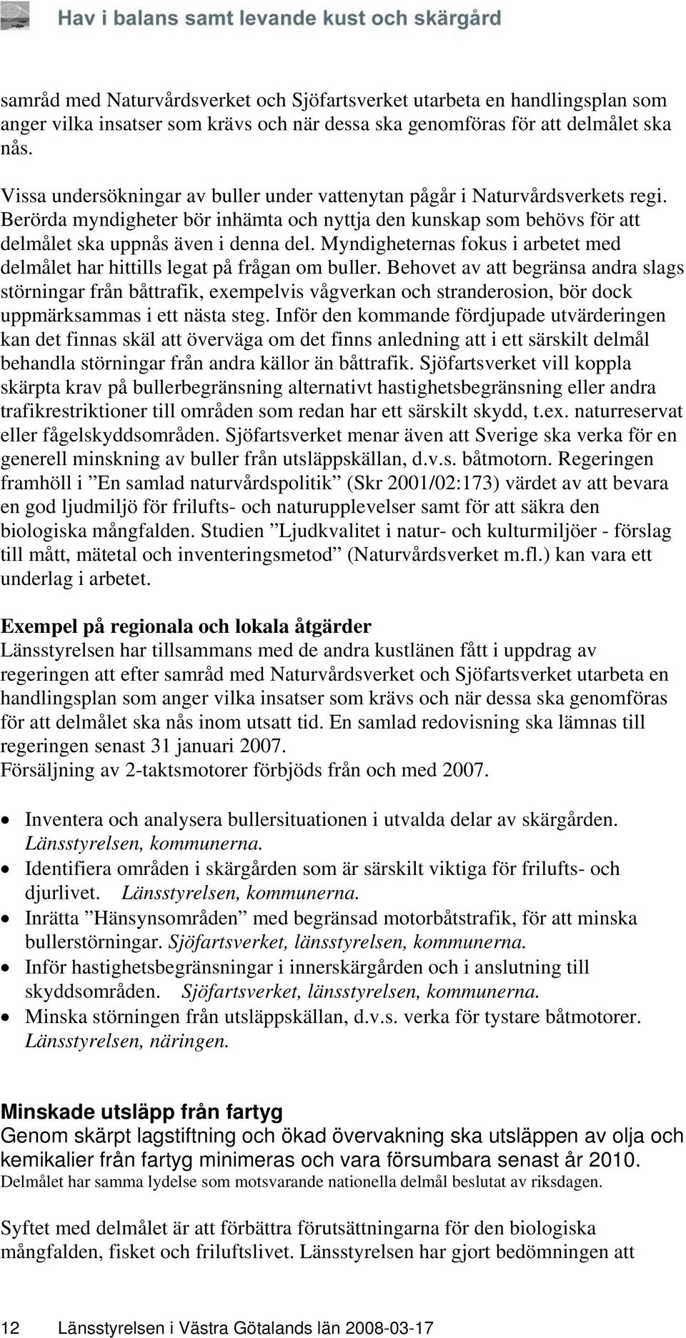Myndigheternas fokus i arbetet med delmålet har hittills legat på frågan om buller.