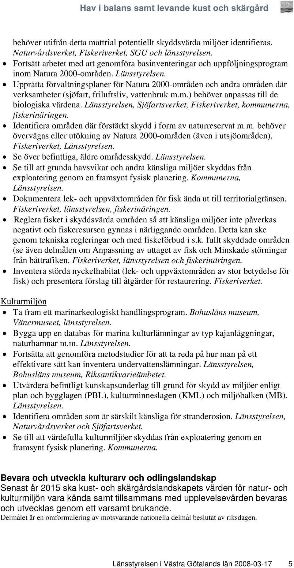 Upprätta förvaltningsplaner för Natura 2000-områden och andra områden där verksamheter (sjöfart, friluftsliv, vattenbruk m.m.) behöver anpassas till de biologiska värdena.