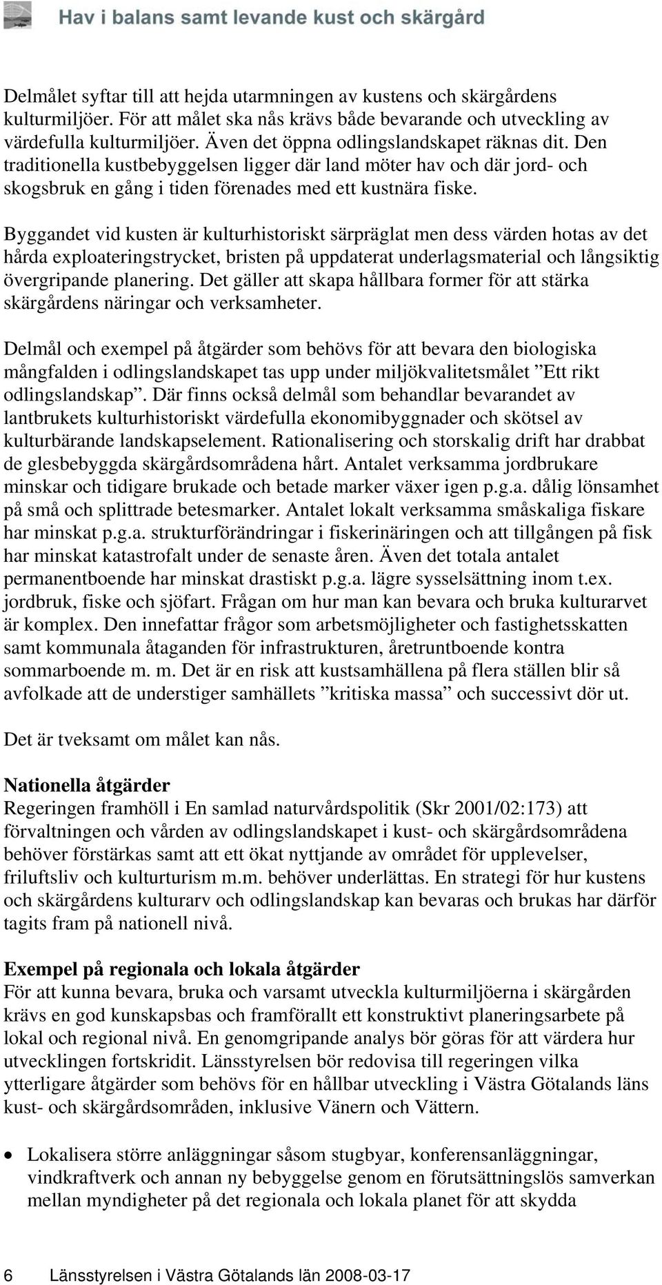 Byggandet vid kusten är kulturhistoriskt särpräglat men dess värden hotas av det hårda exploateringstrycket, bristen på uppdaterat underlagsmaterial och långsiktig övergripande planering.