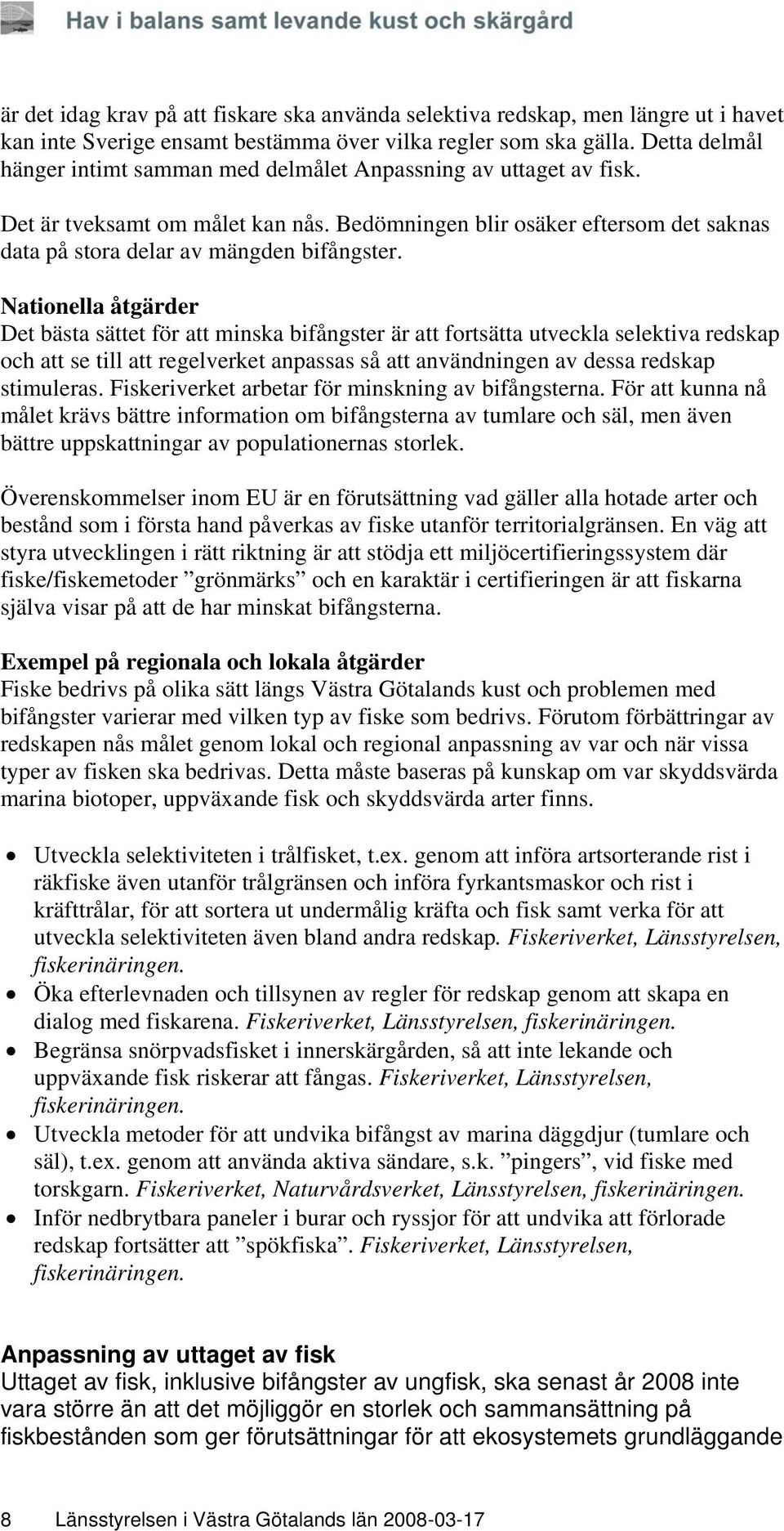 Nationella åtgärder Det bästa sättet för att minska bifångster är att fortsätta utveckla selektiva redskap och att se till att regelverket anpassas så att användningen av dessa redskap stimuleras.