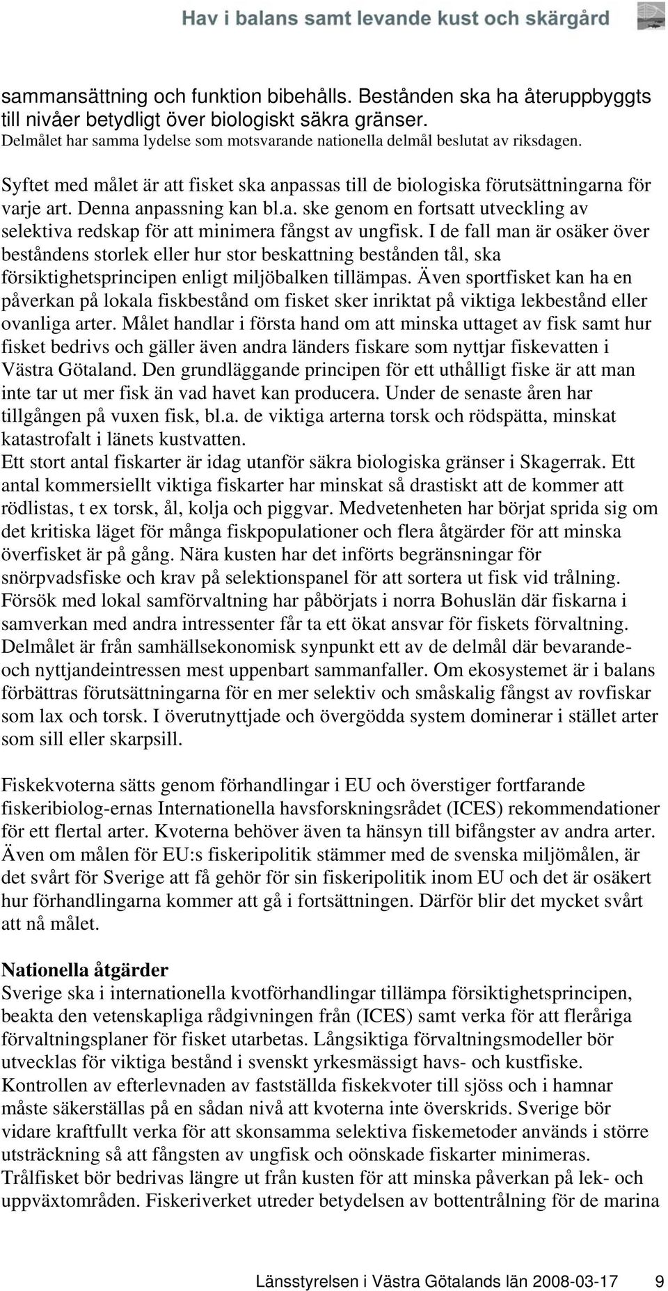 Denna anpassning kan bl.a. ske genom en fortsatt utveckling av selektiva redskap för att minimera fångst av ungfisk.