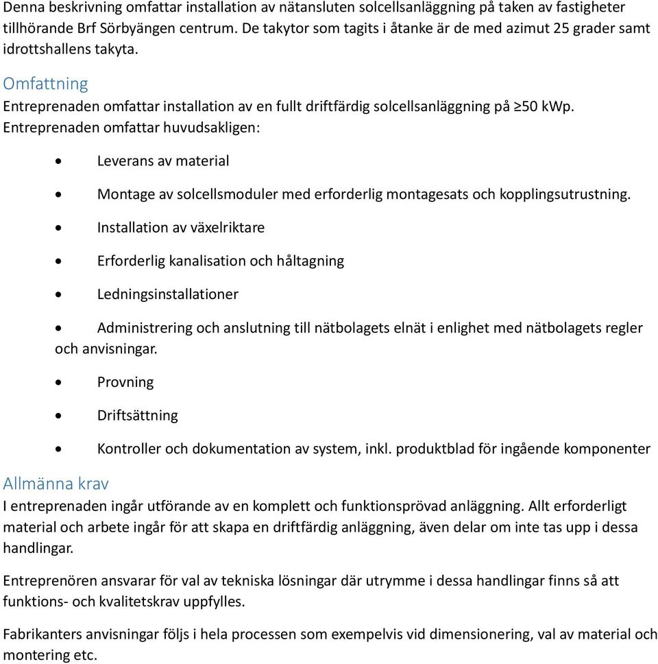 Entreprenaden omfattar huvudsakligen: Leverans av material Montage av solcellsmoduler med erforderlig montagesats och kopplingsutrustning.