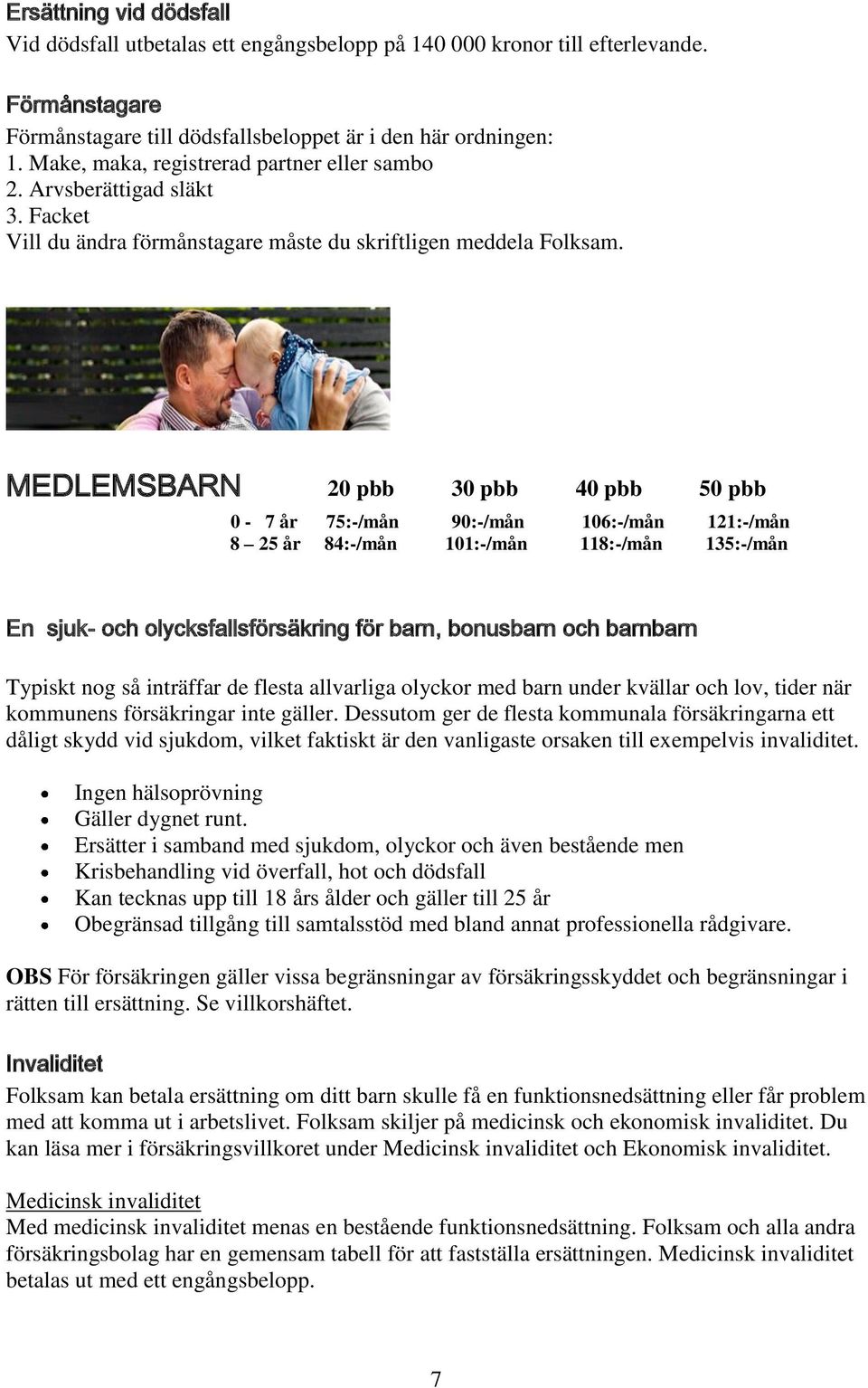 MEDLEMSBARN 20 pbb 30 pbb 40 pbb 50 pbb 0-7 år 75:-/mån 90:-/mån 106:-/mån 121:-/mån 8 25 år 84:-/mån 101:-/mån 118:-/mån 135:-/mån En sjuk- och olycksfallsförsäkring för barn, bonusbarn och barnbarn