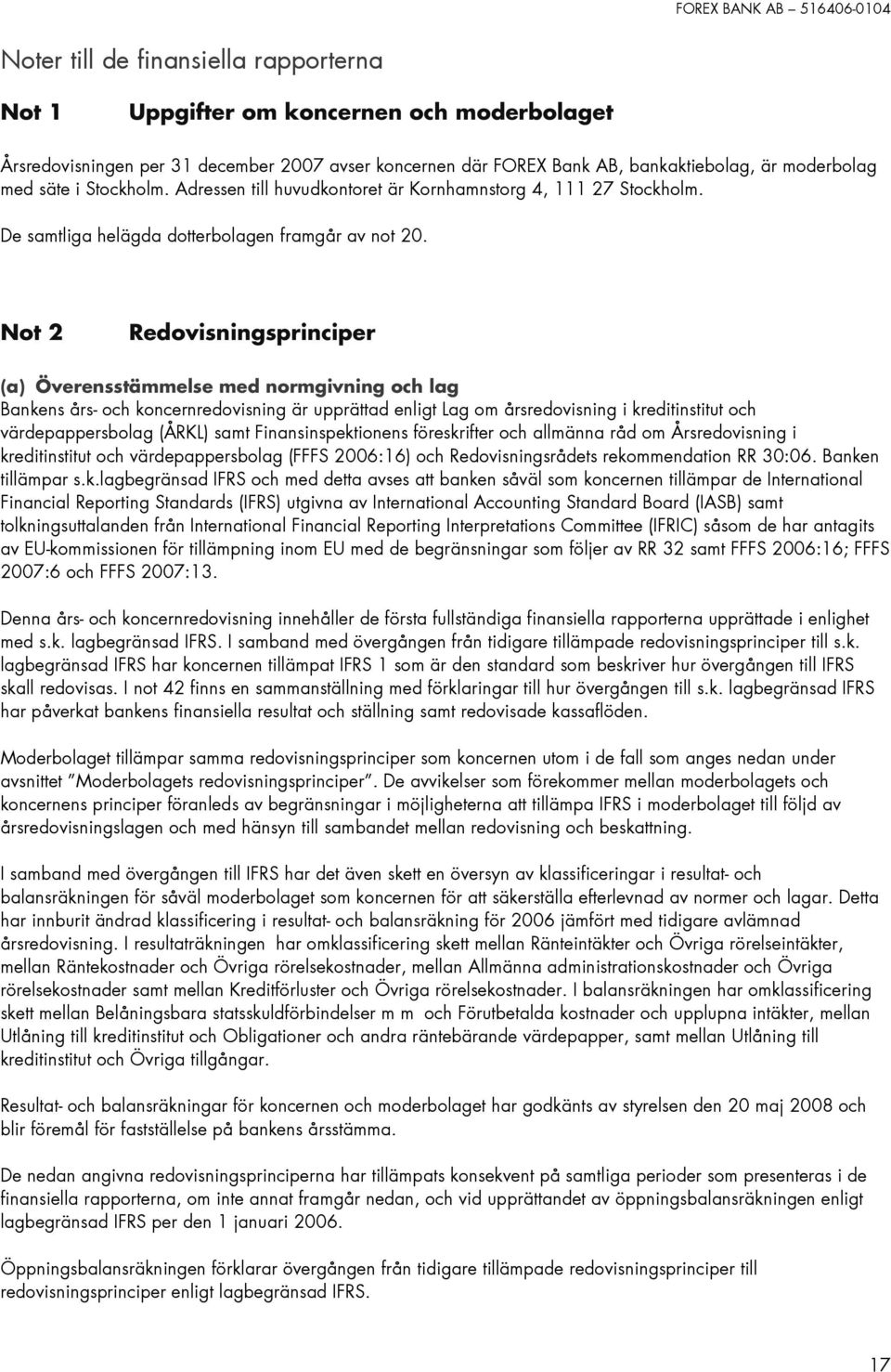 Not 2 Redovisningsprinciper (a) Överensstämmelse med normgivning och lag Bankens års- och koncernredovisning är upprättad enligt Lag om årsredovisning i kreditinstitut och värdepappersbolag (ÅRKL)