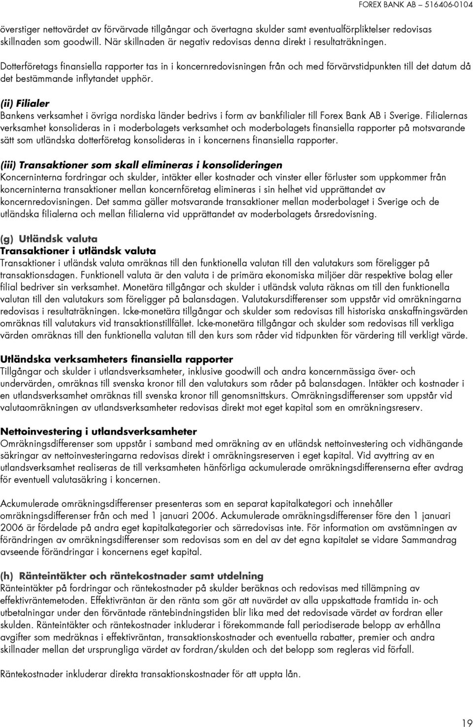 Dotterföretags finansiella rapporter tas in i koncernredovisningen från och med förvärvstidpunkten till det datum då det bestämmande inflytandet upphör.