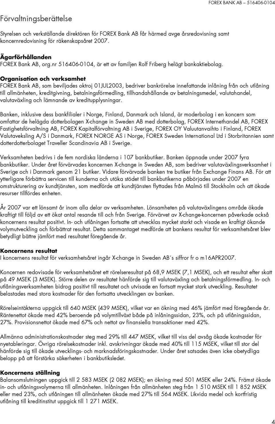 Organisation och verksamhet FOREX Bank AB, som beviljades oktroj 01JUL2003, bedriver bankrörelse innefattande inlåning från och utlåning till allmänheten, kreditgivning, betalningsförmedling,