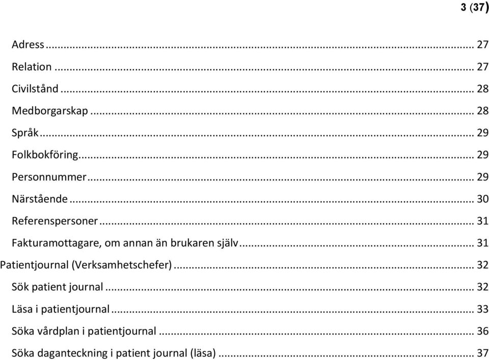 .. 31 Fakturamottagare, om annan än brukaren själv... 31 Patientjournal (Verksamhetschefer).