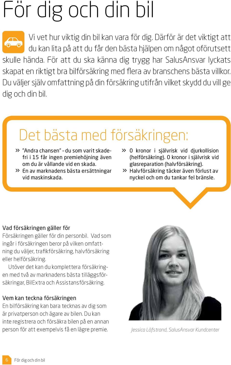 Du väljer själv omfattning på din försäkring utifrån vilket skydd du vill ge dig och din bil.