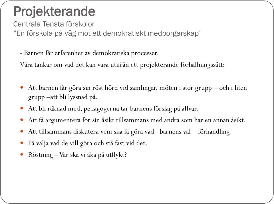 grupp att bli lyssnad på. Att bli räknad med, pedagogerna tar barnens förslag på allvar.