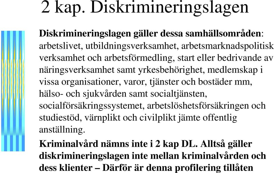 arbetsförmedling, start eller bedrivande av näringsverksamhet samt yrkesbehörighet, medlemskap i vissa organisationer, varor, tjänster och bostäder mm,