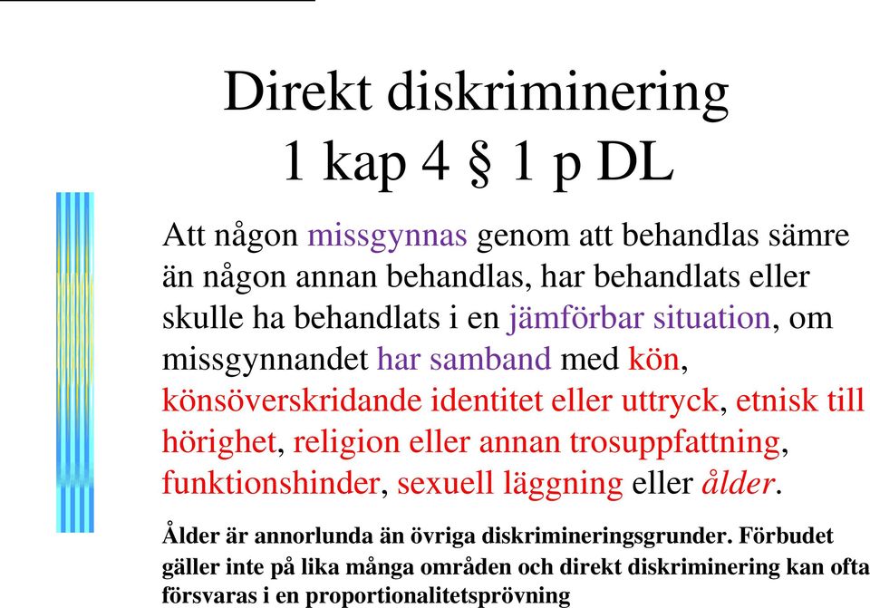 till hörighet, religion eller annan trosuppfattning, funktionshinder, sexuell läggning eller ålder.