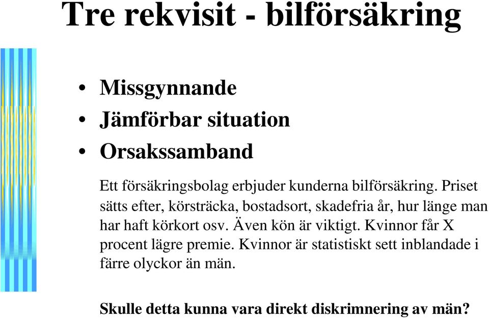 Priset sätts efter, körsträcka, bostadsort, skadefria år, hur länge man har haft körkort osv.