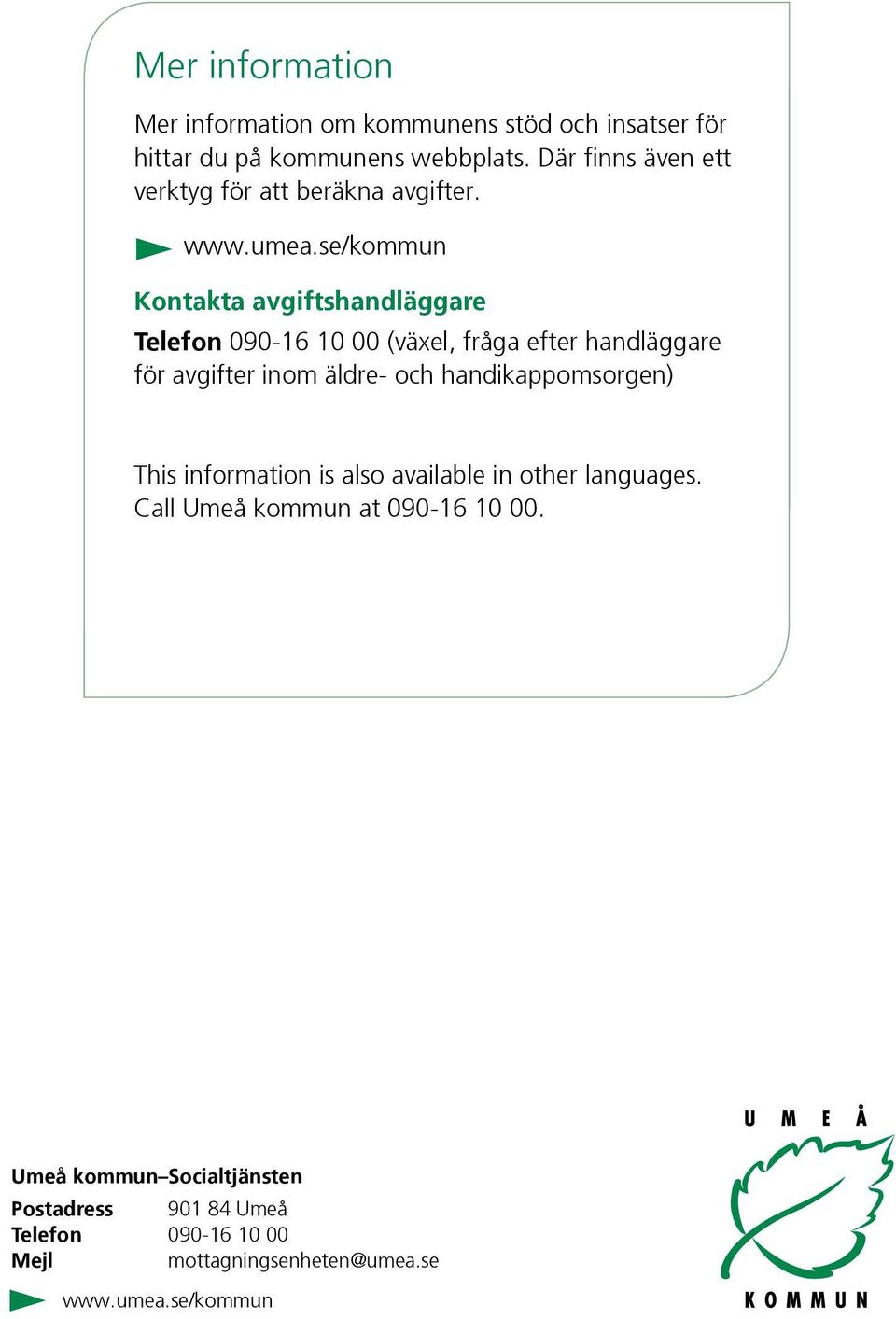 se/kommun Kontakta avgiftshandläggare Telefon 090-16 10 00 (växel, fråga efter handläggare för avgifter inom äldre- och