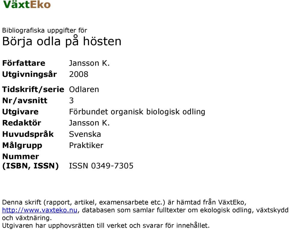 Huvudspråk Målgrupp Förbundet organisk biologisk odling Svenska Praktiker Nummer (ISBN, ISSN) ISSN 0349-7305 Denna skrift