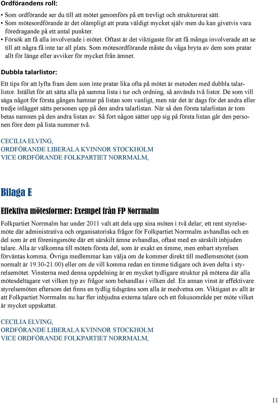 Oftast är det viktigaste för att få många involverade att se till att några få inte tar all plats.