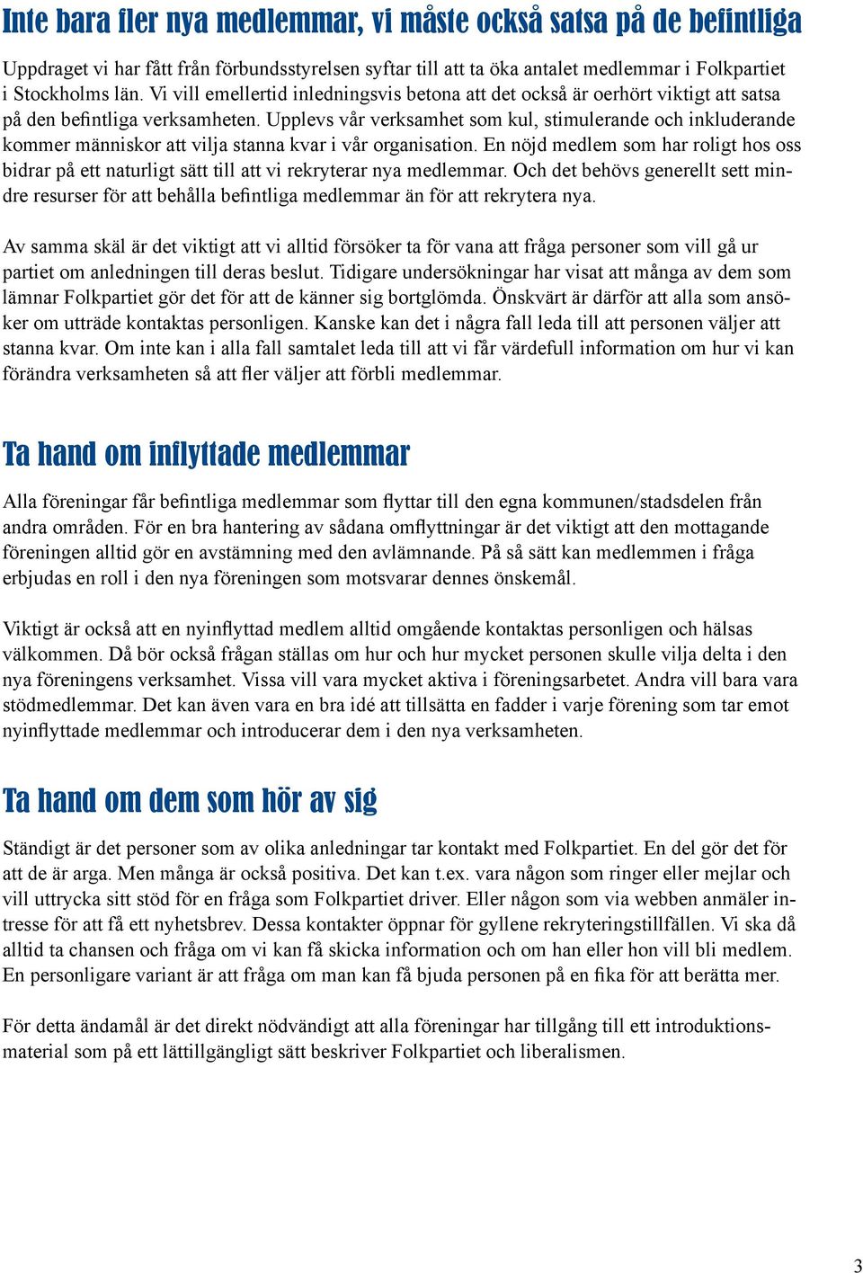 Upplevs vår verksamhet som kul, stimulerande och inkluderande kommer människor att vilja stanna kvar i vår organisation.