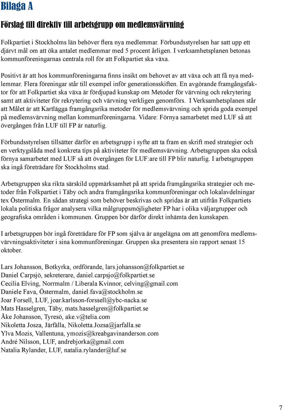 Positivt är att hos kommunföreningarna finns insikt om behovet av att växa och att få nya medlemmar. Flera föreningar står till exempel inför generationsskiften.