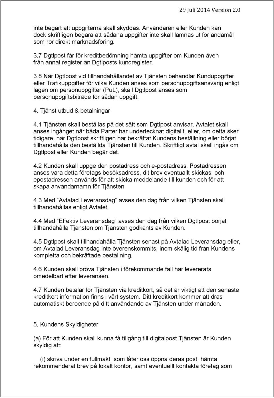 8 När Dgtlpost vid tillhandahållandet av Tjänsten behandlar Kunduppgifter eller Trafikuppgifter för vilka Kunden anses som personuppgiftsansvarig enligt lagen om personuppgifter (PuL), skall Dgtlpost