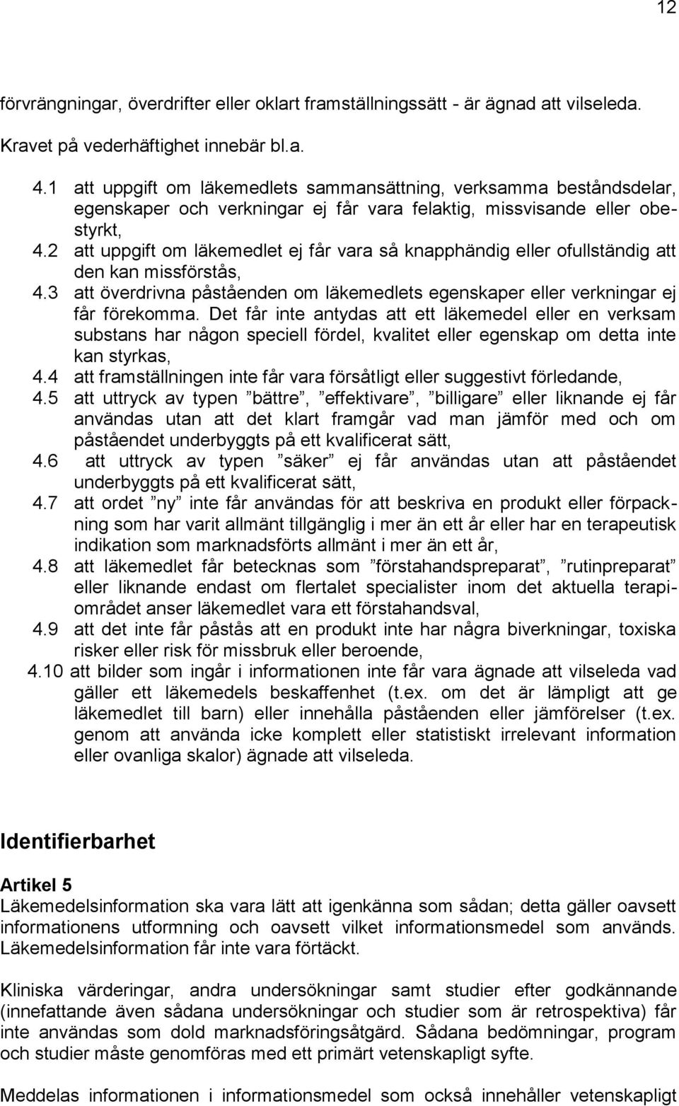 2 att uppgift om läkemedlet ej får vara så knapphändig eller ofullständig att den kan missförstås, 4.3 att överdrivna påståenden om läkemedlets egenskaper eller verkningar ej får förekomma.