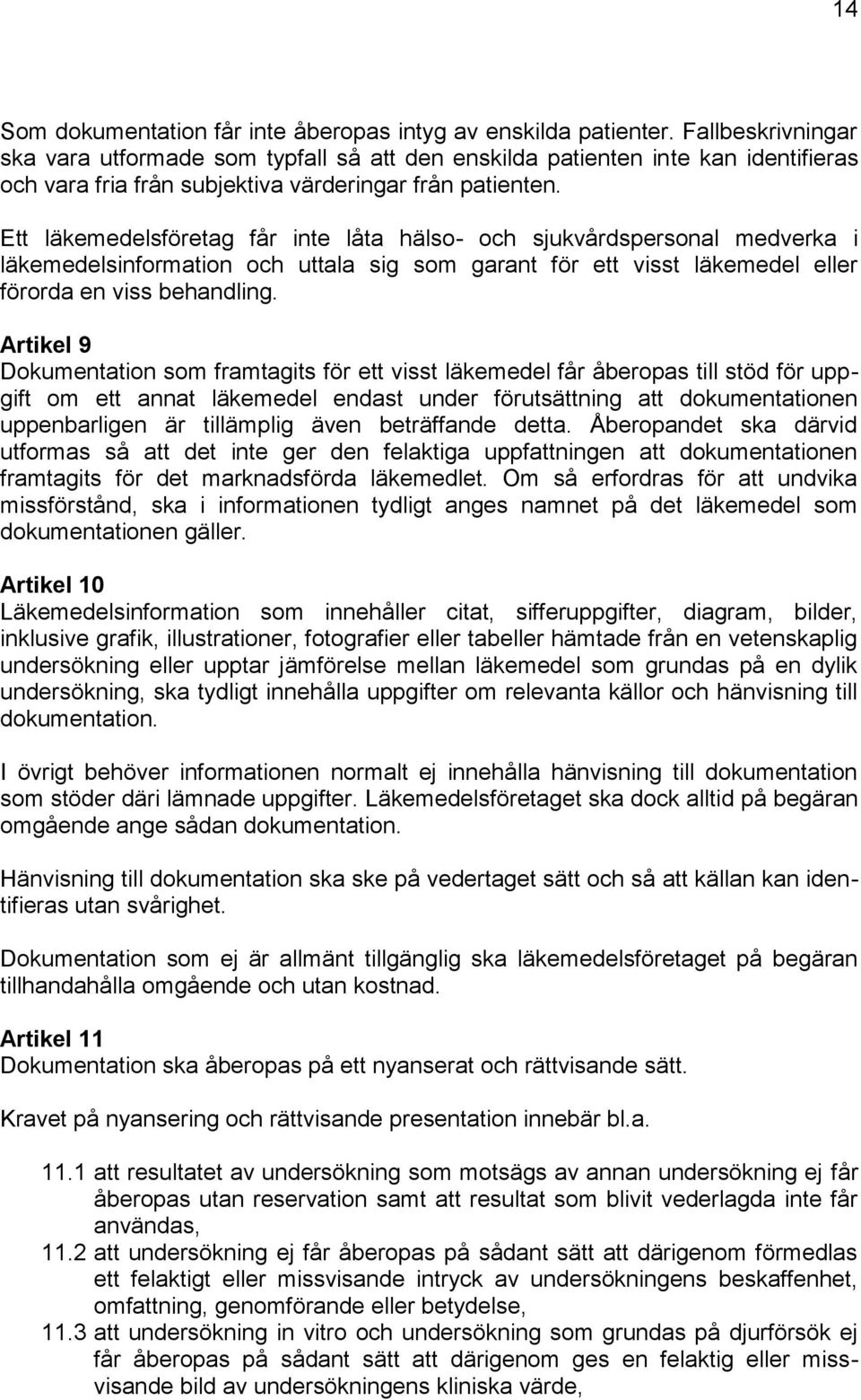 Ett läkemedelsföretag får inte låta hälso- och sjukvårdspersonal medverka i läkemedelsinformation och uttala sig som garant för ett visst läkemedel eller förorda en viss behandling.