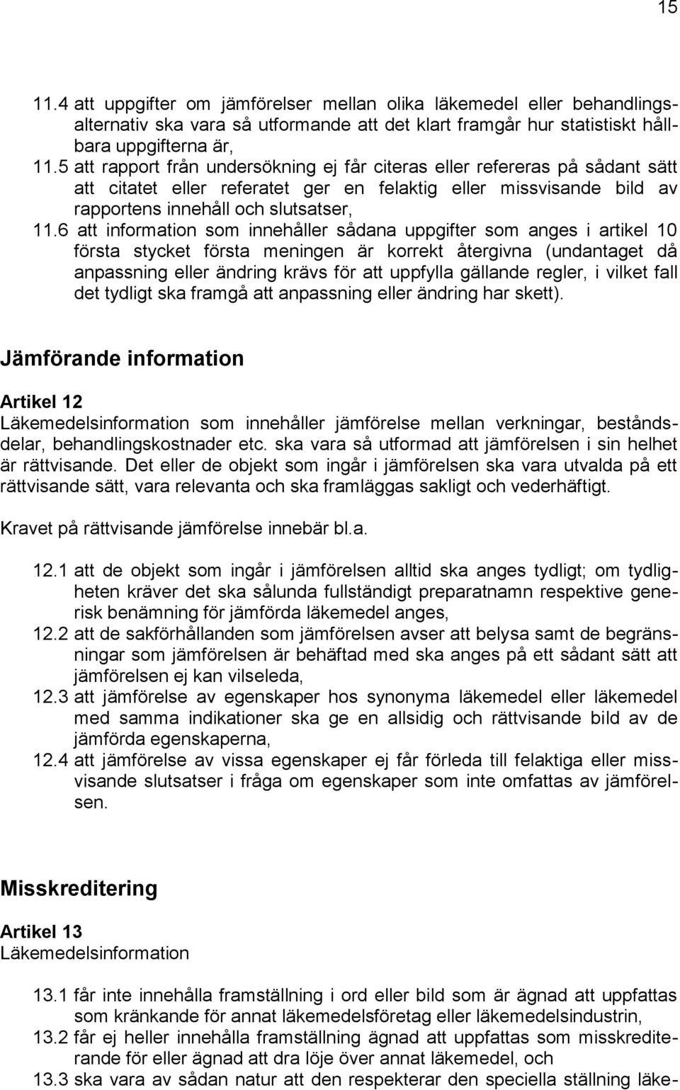 6 att information som innehåller sådana uppgifter som anges i artikel 10 första stycket första meningen är korrekt återgivna (undantaget då anpassning eller ändring krävs för att uppfylla gällande