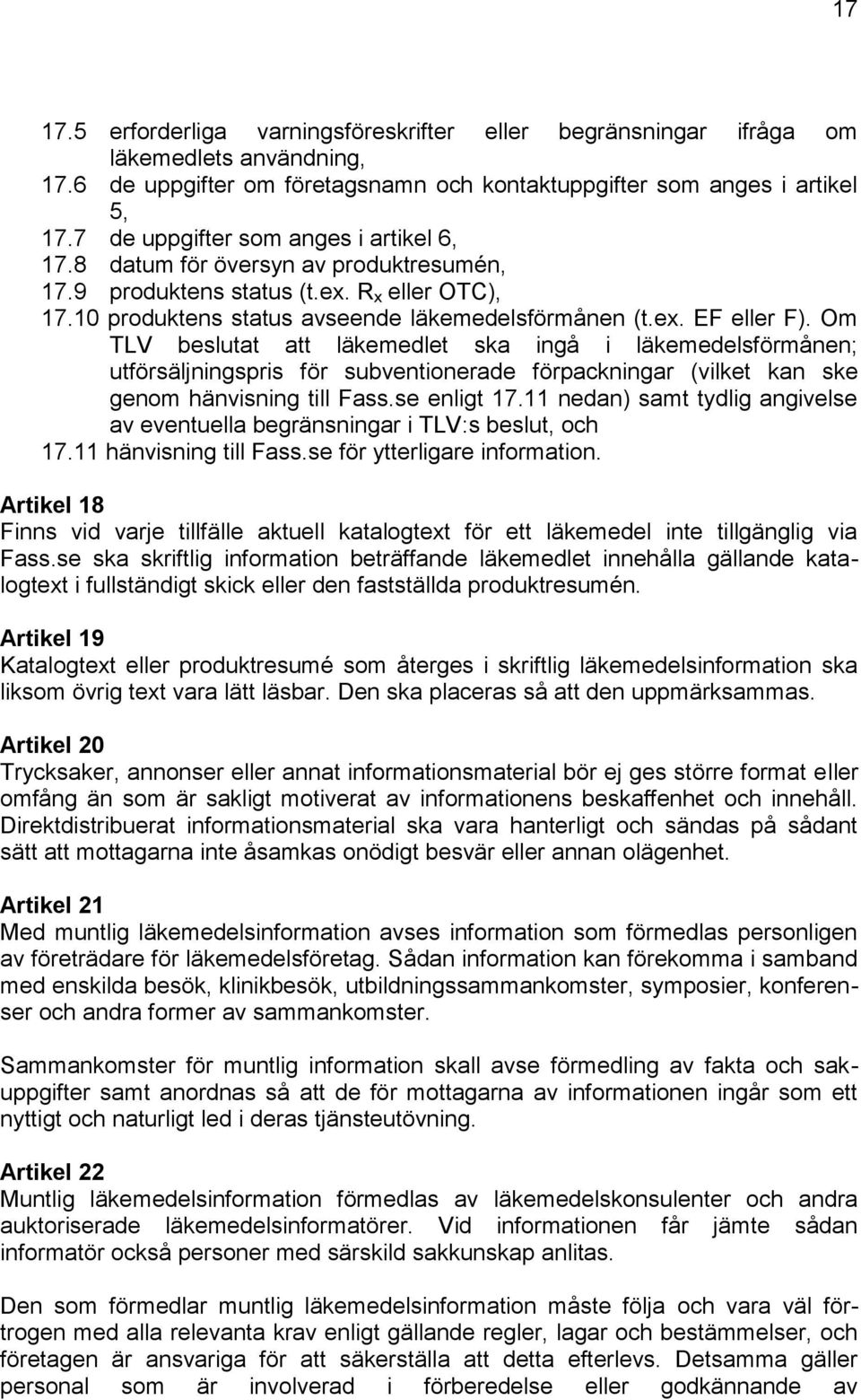 Om TLV beslutat att läkemedlet ska ingå i läkemedelsförmånen; utförsäljningspris för subventionerade förpackningar (vilket kan ske genom hänvisning till Fass.se enligt 17.