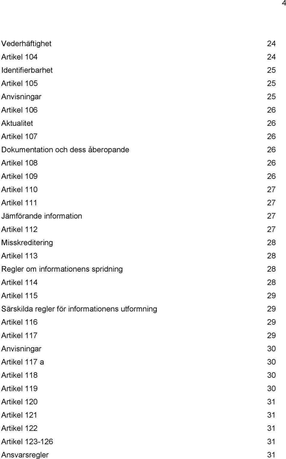 113 28 Regler om informationens spridning 28 Artikel 114 28 Artikel 115 29 Särskilda regler för informationens utformning 29 Artikel 116 29 Artikel