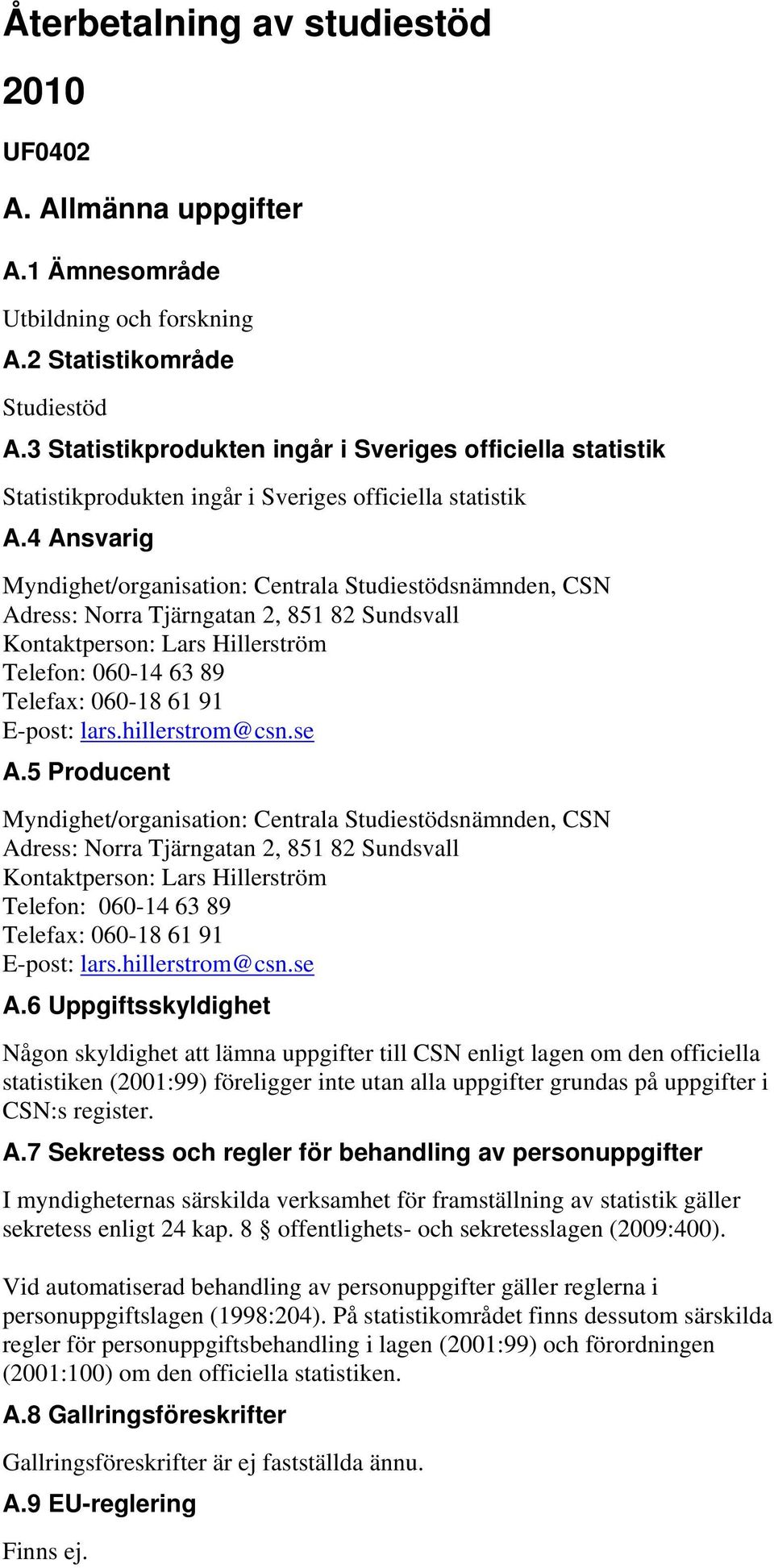 4 Ansvarig Myndighet/organisation: Centrala Studiestödsnämnden, CSN Adress: Norra Tjärngatan 2, 851 82 Sundsvall Telefon: 060-14 63 89 Telefax: 060-18 61 91 E-post: lars.hillerstrom@csn.se A.