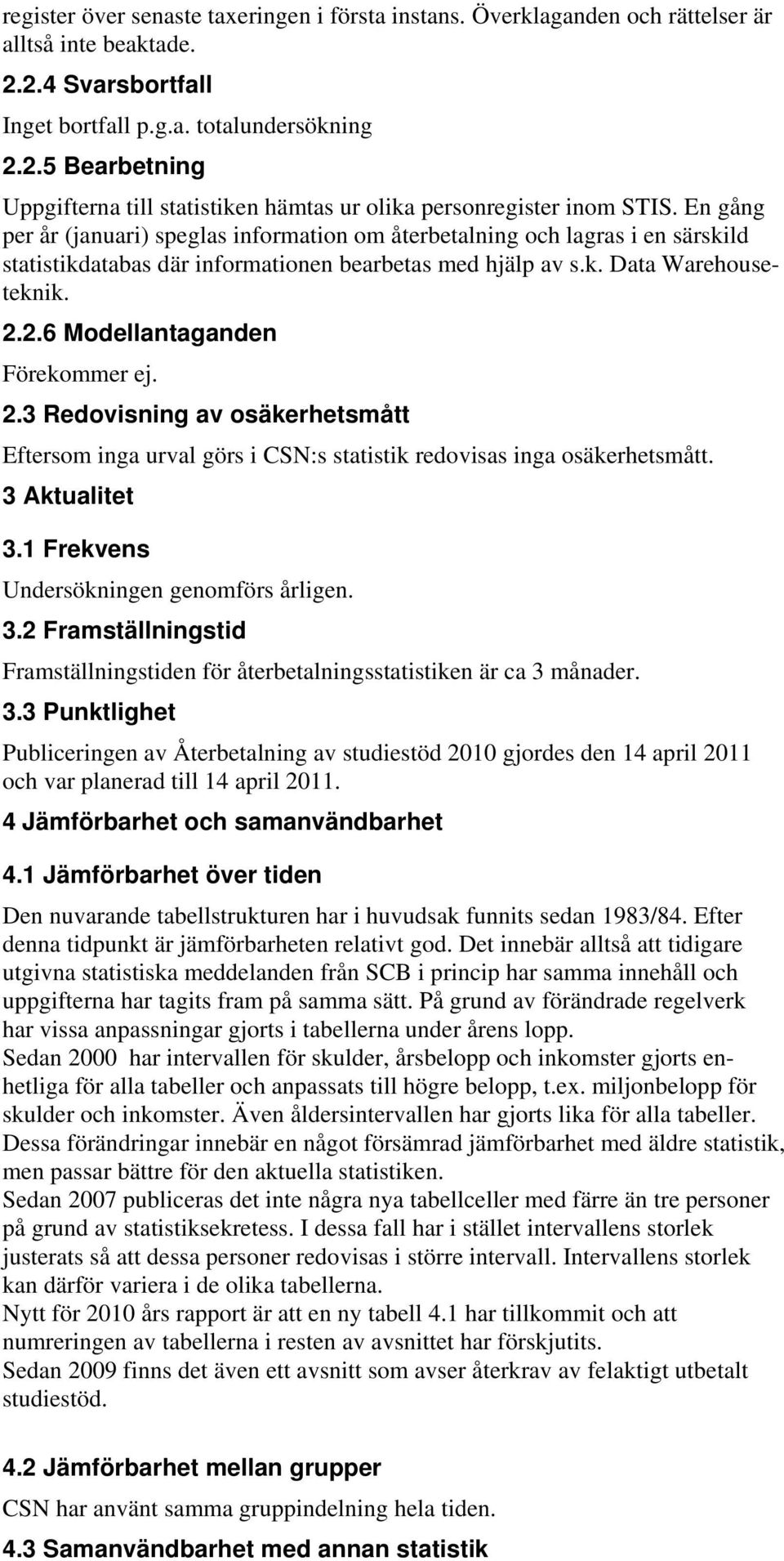 2.6 Modellantaganden Förekommer ej. 2.3 Redovisning av osäkerhetsmått Eftersom inga urval görs i CSN:s statistik redovisas inga osäkerhetsmått. 3 Aktualitet 3.