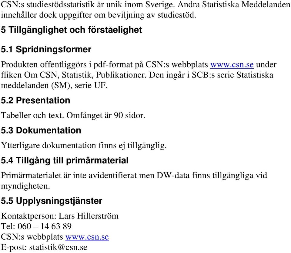 Den ingår i SCB:s serie Statistiska meddelanden (SM), serie UF. 5.2 Presentation Tabeller och text. Omfånget är 90 sidor. 5.3 Dokumentation Ytterligare dokumentation finns ej tillgänglig.