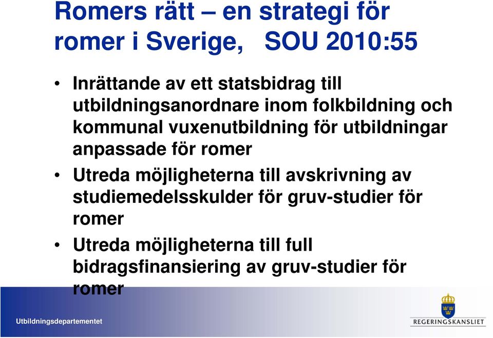 anpassade för romer Utreda möjligheterna till avskrivning av studiemedelsskulder för