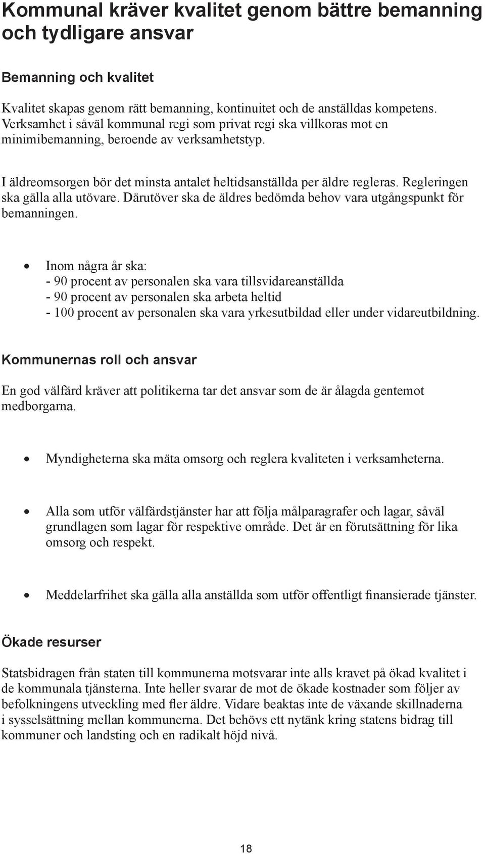 Regleringen ska gälla alla utövare. Därutöver ska de äldres bedömda behov vara utgångspunkt för bemanningen.