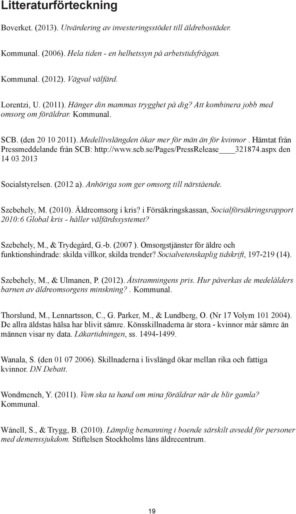 Hämtat från Pressmeddelande från SCB: http://www.scb.se/pages/pressrelease 321874.aspx den 14 03 2013 Socialstyrelsen. (2012 a). Anhöriga som ger omsorg till närstående. Szebehely, M. (2010).